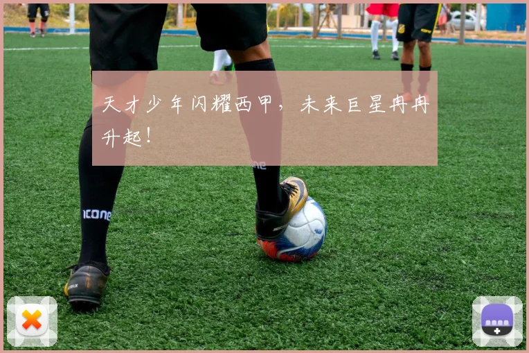 天才少年闪耀西甲，未来巨星冉冉升起！