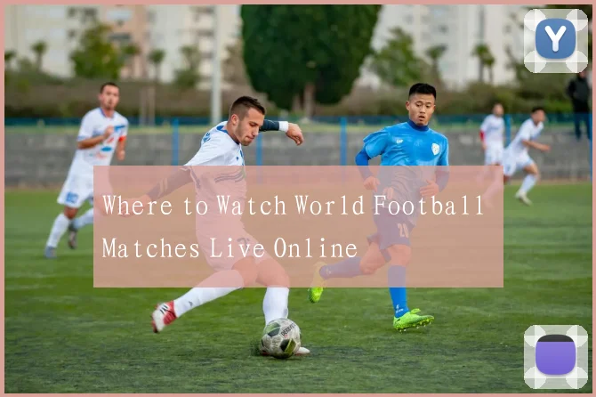 Where to Watch World Football Matches Live Online