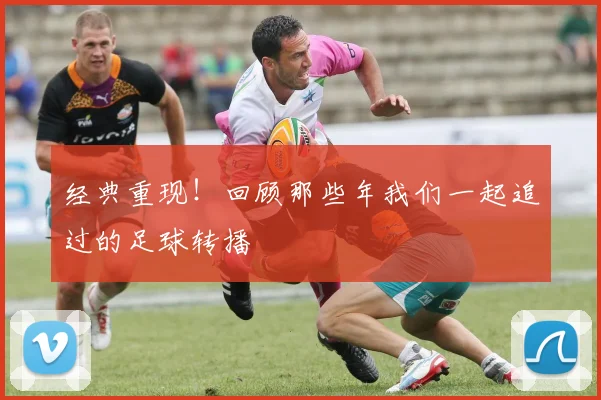 经典重现！回顾那些年我们一起追过的足球转播