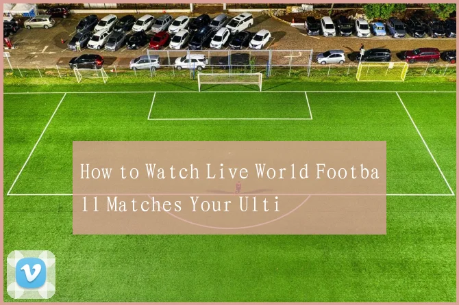 How to Watch Live World Football Matches Your Ulti