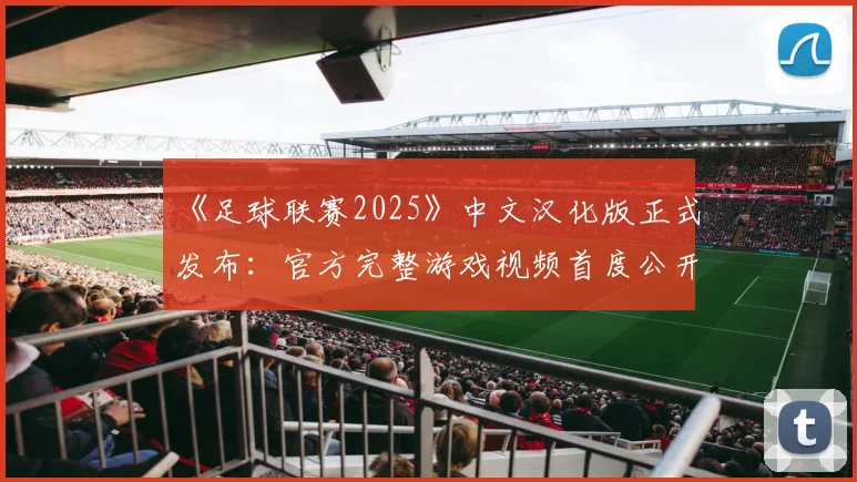 《足球联赛2025》中文汉化版正式发布：官方完整游戏视频首度公开